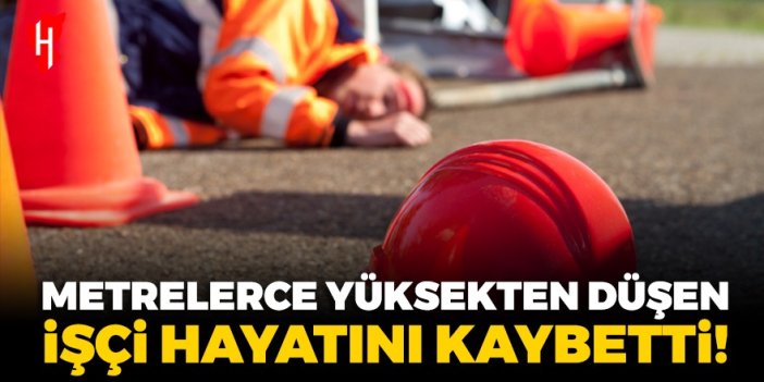 Metrelerce yüksekten düşen işçi yaşamını yitirdi