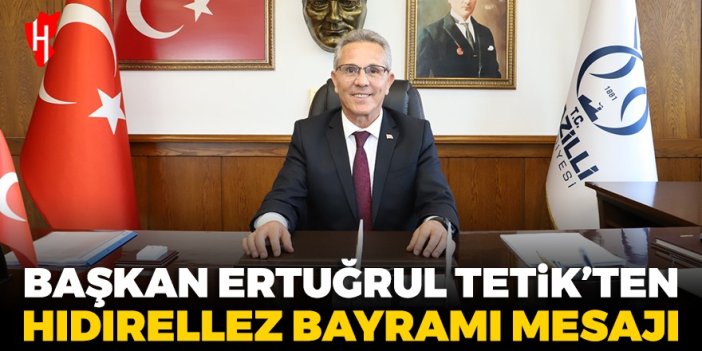 Başkan Ertuğrul Tetik'ten Hıdırellez Bayramı kutlama mesajı