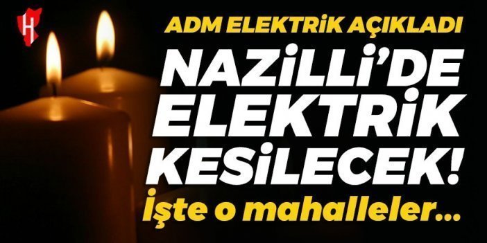 Nazilli'nin 11 mahallesinde elektrik kesintisi: Elektrikler ne zaman gelecek? (6 Mayıs ADM elektrik kesinti programı)