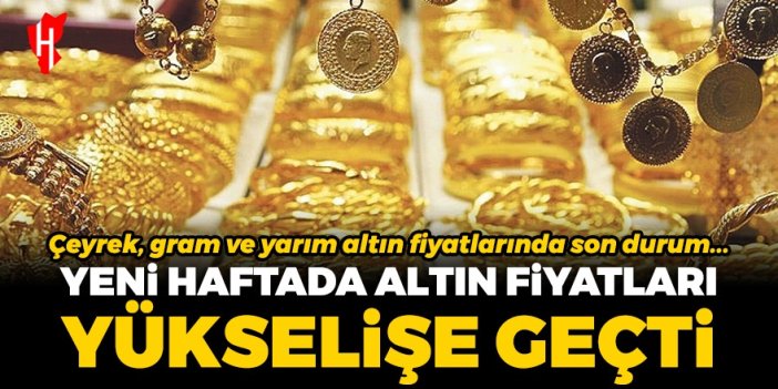 Yeni haftada altın fiyatları yükselişe geçti! Çeyrek, gram ve yarım altın fiyatlarında son durum...