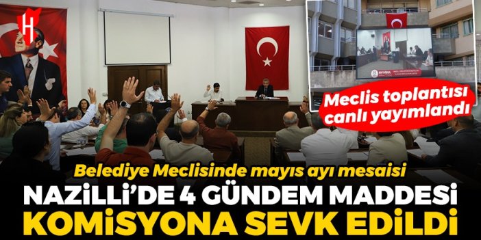 Nazilli Belediye Meclisinde mayıs ayı mesaisi: 4 gündem maddesi komisyonlara sevk edildi