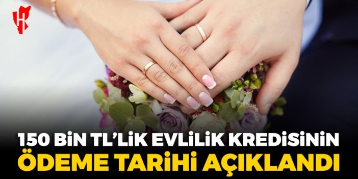 150 bin TL evlilik kredisinin ödeme tarihi açıklandı