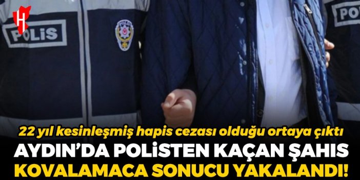 Aydın'da polisten kaçan şahıs kovalamaca sonucu yakalandı: 22 yıl kesinleşmiş hapis cezası olduğu ortaya çıktı!