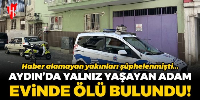 Aydın'da yalnız yaşayan adam evinde ölü bulundu!