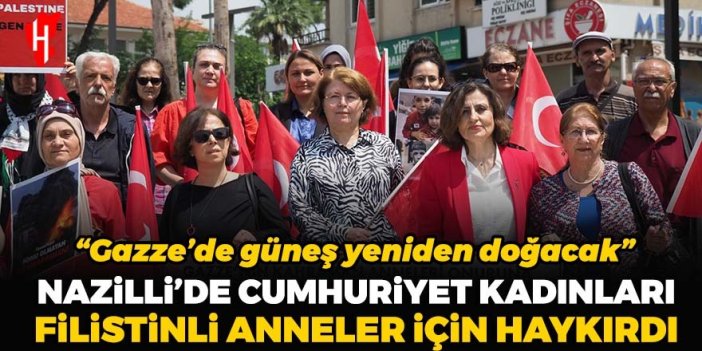 Nazilli’de “Cumhuriyet Kadınları” Anneler Günü’nü Filistinli kadınlara adadı: “Gazze’de analar yine güneşler doğuracak”