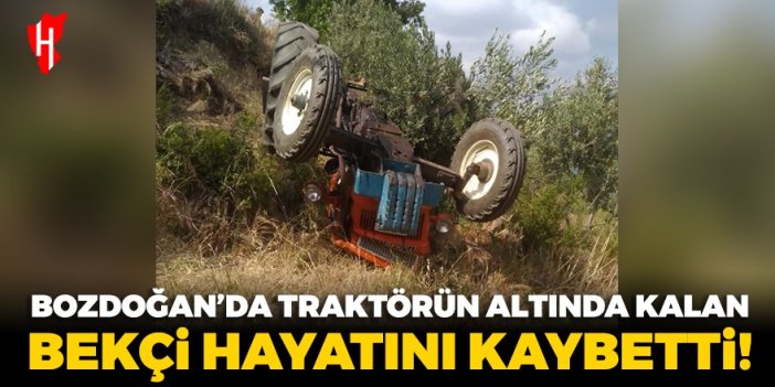 Bozdoğan'da traktörün altında kalan bekçi hayatını kaybetti