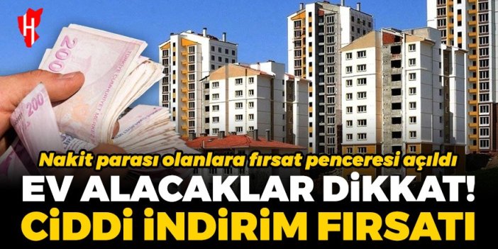 Ev alacaklar dikkat! Nakit parası olanlara fırsat penceresi açıldı: Konutlarda ciddi indirim fırsatı