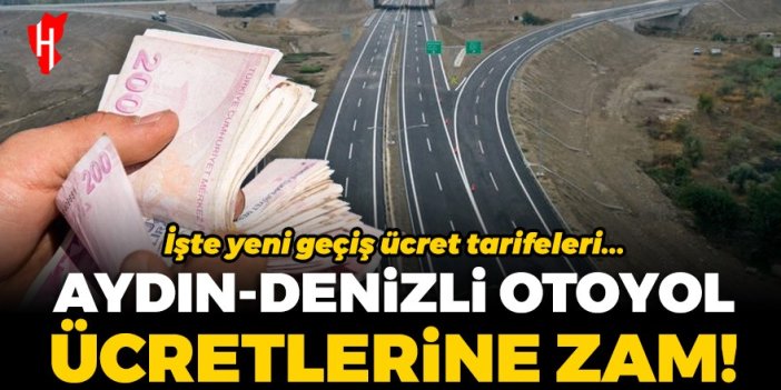 Aydın-Denizli otoyol geçiş ücretlerine zam! İşte yeni geçiş ücretleri...