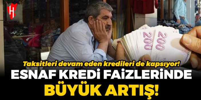 Esnaf kredi faizlerinde büyük artış! Taksitleri devam eden kredileri de kapsıyor!