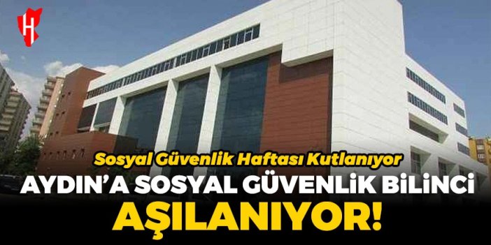 Sosyal Güvenlik Haftası Kutlanıyor: Aydın’a sosyal güvenlik bilinci aşılanıyor