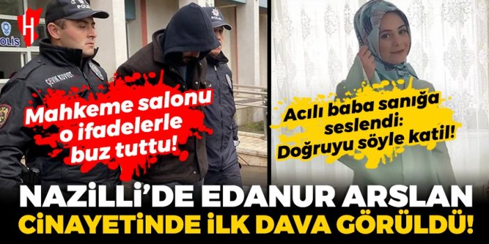 Nazilli’de Edanur Arslan cinayetinde ilk dava görüldü!  Mahkeme salonu o ifadelerle buz tuttu