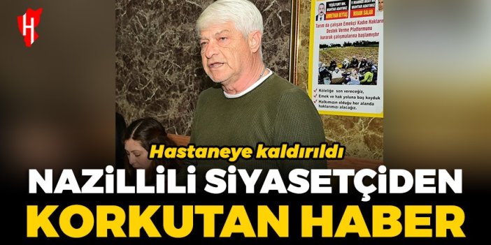 Nazillili siyasetçiden korkutan haber: Hastaneye kaldırıldı