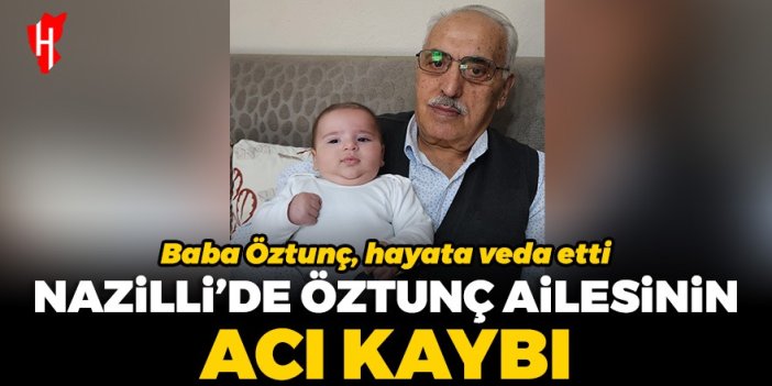 Nazilli’de Öztunç ailesinin acı kaybı: Baba Öztunç, hayata veda etti