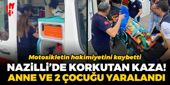 Nazilli’de korkutan kaza: Motosikletten düşen anne ve iki çocuğu yaralandı