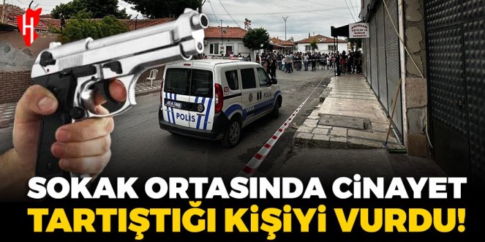 Sokak ortasında cinayet! Tartıştığı kişiyi silahla vurdu