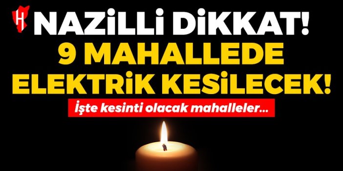 ADM elektrik açıkladı! Nazilli'de 9 mahallede elektrik kesilecek... İşte elektrik kesintisi olacak mahalleler...