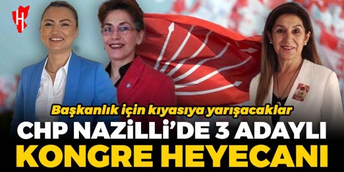 CHP Nazilli’de kongre heyecanı: 3 adayın sandığa gitmesi bekleniyor