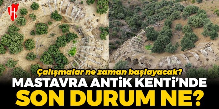 Mastavra Antik Kenti’nde son durum ne? Çalışmalar ne zaman başlayacak?