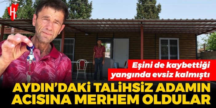 Eşini de kaybettiği yangında evsiz kalmıştı: Aydın'daki talihsiz adamın acısına merhem oldular