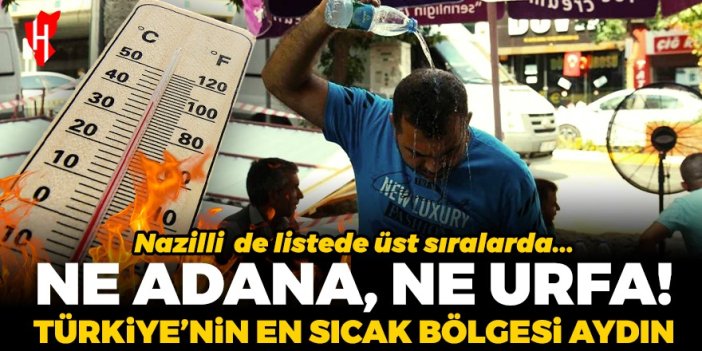 Ne Adana, ne Urfa! Türkiye’nin en sıcak bölgesi Aydın! Nazilli de listede üst sıralarda...