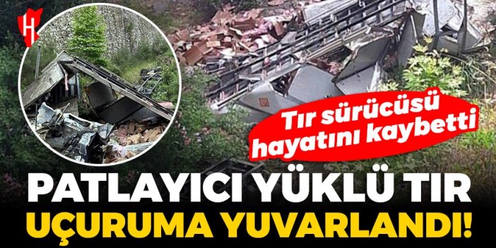 Patlayıcı madde yüklü TIR uçuruma yuvarlandı: Tır sürücüsü hayatını kaybetti