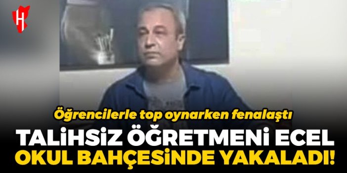 Talihsiz öğretmeni ecel okul bahçesinde yakaladı!