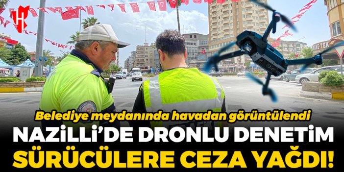 Nazilli’de dron destekli trafik denetimi: Kurallara uymayanlara ceza yağdı!