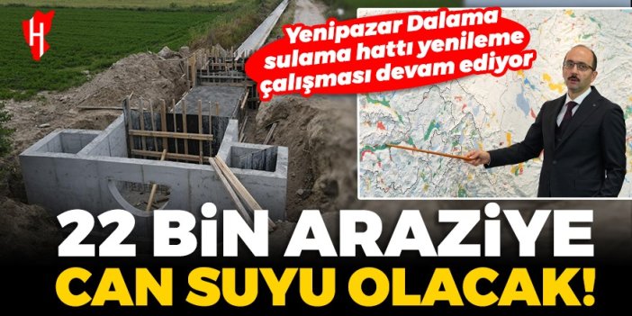 Yenipazar Dalama sulama hattı yenileme çalışması devam ediyor: 22 bin araziye can suyu olacak