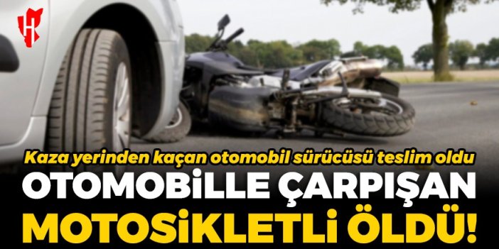 Otomobille çarpışan motosikletin sürücüsü öldü! Kaçan otomobil sürücüsü teslim oldu