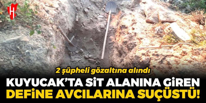 Kuyucak’ta sit alanında kaçak kazı yapanlara suçüstü!