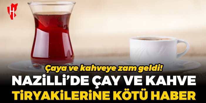 Nazilli’de çay ve kahve tiryakilerine kötü haber! Çaya ve kahveye zam geldi