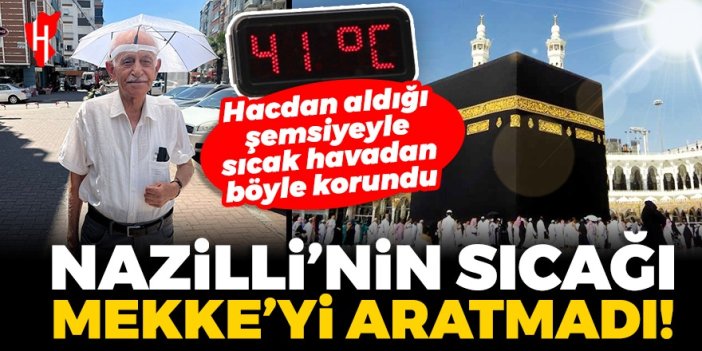 Nazilli'nin sıcağı Mekke'yi aratmadı! Hacdan getirdiği şemsiyeyle sıcak havadan korundu