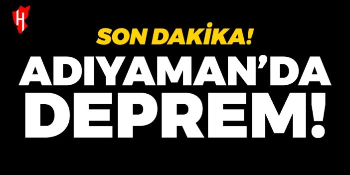 Son Dakika! Adıyaman'da deprem