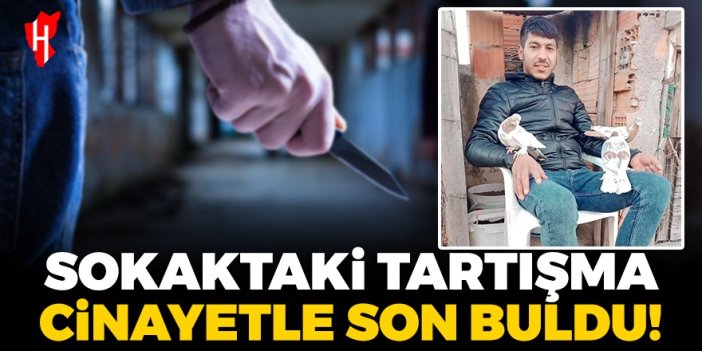 Sokaktaki tartışma cinayetle son buldu!