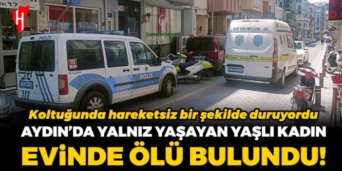 Aydın'da yalnız yaşayan yaşlı kadın evinde ölü bulundu!