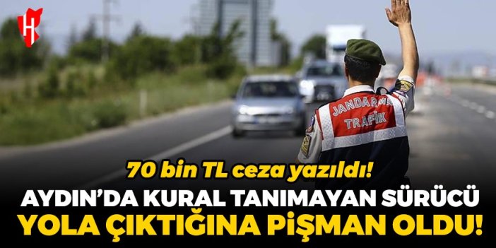 Aydın'da kural tanımayan sürücüye 70 bin TL ceza yazıldı