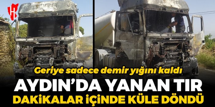 Aydın'da yanan tır dakikalar içinde küle döndü!