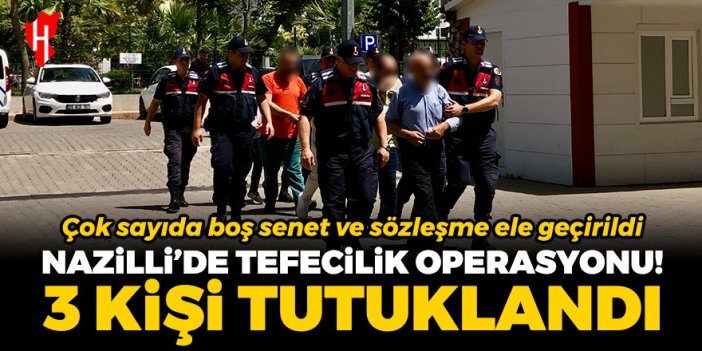 Nazilli'de tefecilik operasyonu: 3 şüpheli tutuklandı