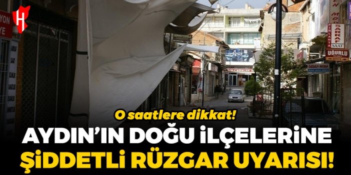 Aydın'ın doğu ilçelerine şiddetli rüzgar uyarısı!