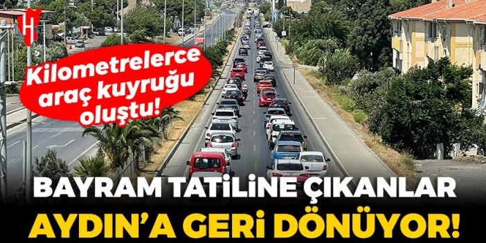 Kilometrelerce araç kuyruğu oluştu! Bayram tatiline çıkanlar Aydın'a geri dönüyor