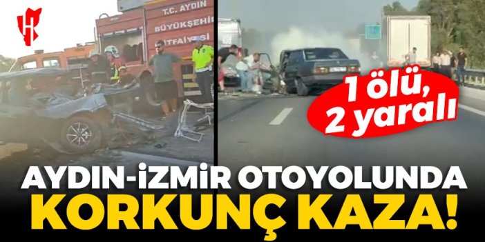 Aydın-İzmir Otoyolunda korkunç kaza: 1 ölü, 2 yaralı