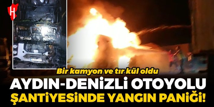 Aydın-Denizli Otoyolu şantiyesinde korkutan yangın! Kamyon ve tır küle döndü