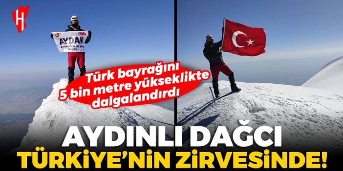 Aydınlı dağcı Türkiye'nin zirvesinde: Türk bayrağını 5 bin metre yükseklikte dalgalandırdı