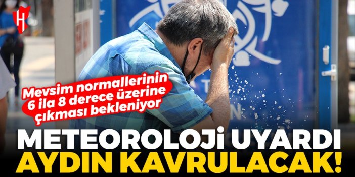 Meteoroloji uyardı: Aydın kavrulacak! Hava sıcaklıkları mevsim normallerinin 6 ila 8 derece üzerine çıkması bekleniyor