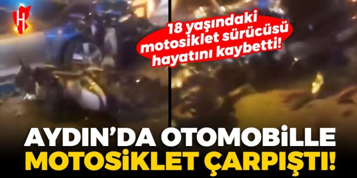 Aydın'da otomobille motosiklet çarpıştı: 18 yaşındaki motosiklet sürücüsü hayatını kaybetti!