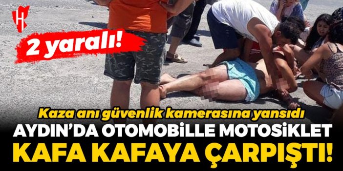 Aydın'da otomobille motosiklet kafa kafaya çarpıştı! 2 kişinin yaralandığı kaza kameraya yansıdı