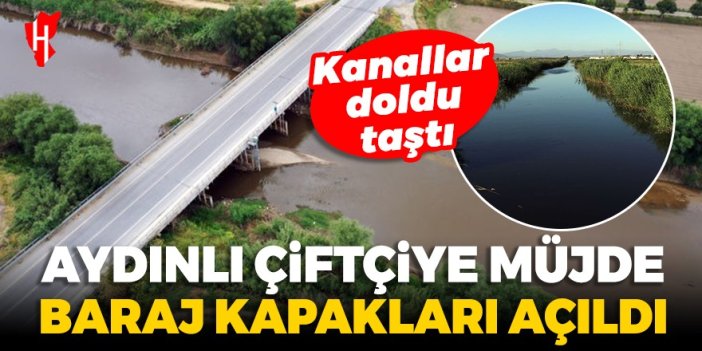 Aydınlı çiftçiye müjde: Baraj kapakları açıldı, kanallar doldu taştı