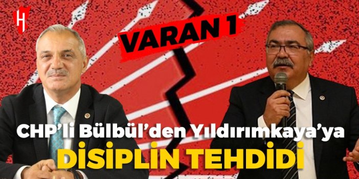 CHP’de gerilim tırmanıyor: Bülbül’den Yıldırımkaya’ya ‘disiplin tehdidi’