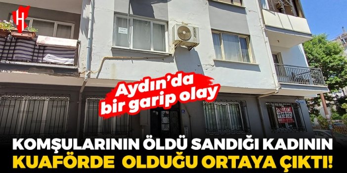 Aydın’da bir garip olay: Komşularının öldü sandığı 80 yaşındaki kadının kuaförde olduğu ortaya çıktı