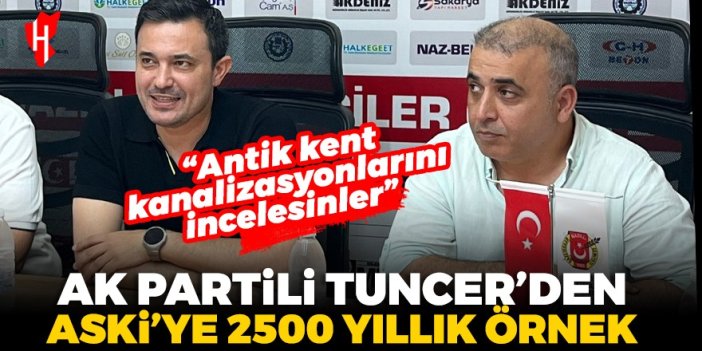 AK Partili Tuncer’den ASKİ’ye 2 bin 500 yıllık örnek: Antik kent kanalizasyonlarını incelesinler